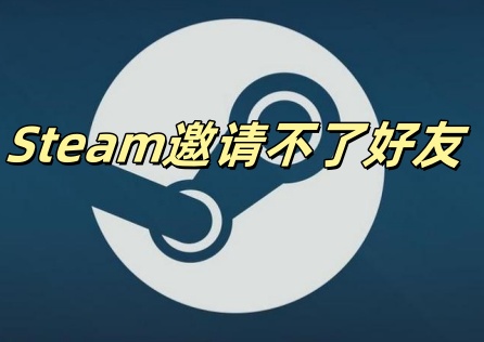 Steam邀请不了好友怎么办？这样设置轻松解决！