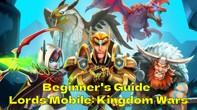 Beginner's Guide - Lords Mobile: Kingdom Wars