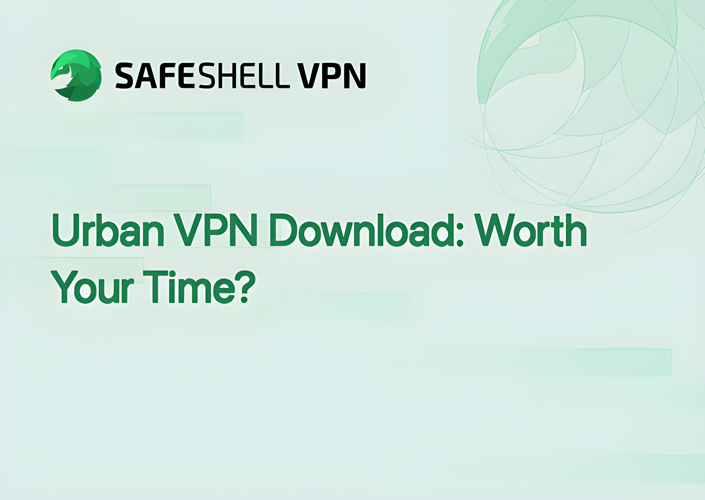 Urban VPN Download: Worth Your Time?
