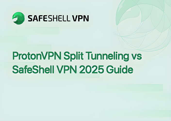 ProtonVPN Split Tunneling vs SafeShell VPN 2025 Guide