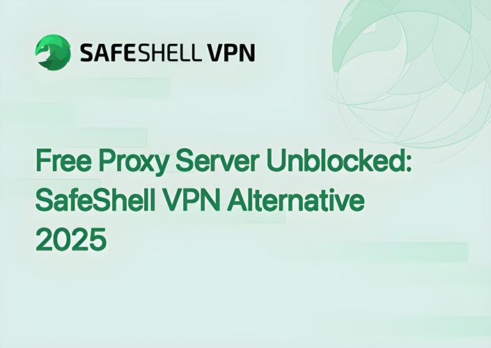 Free Proxy Server Unblocked: SafeShell VPN Alternative 2025