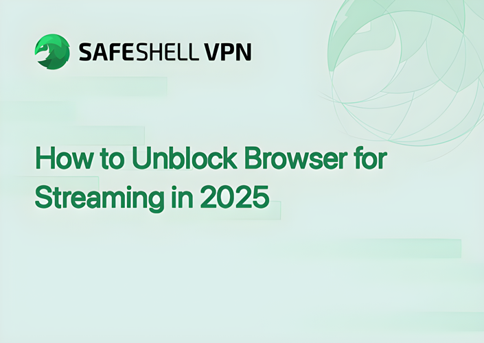 How to Unblock Browser for Streaming in 2025