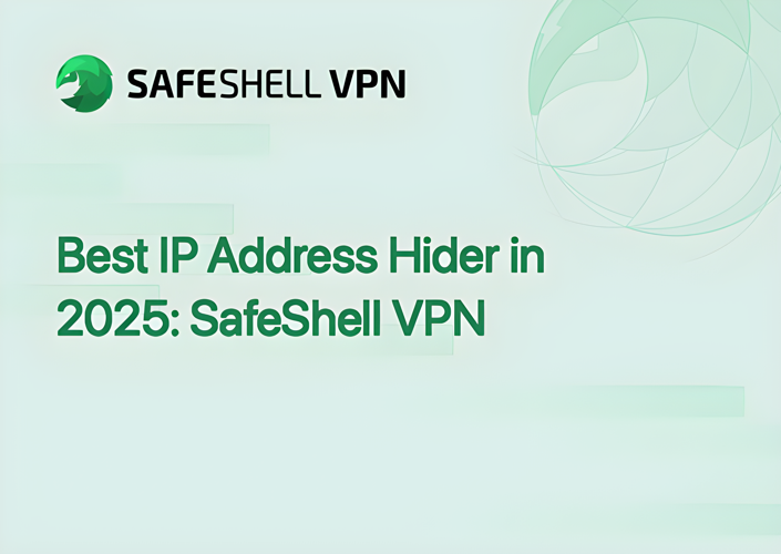 Best IP Address Hider in 2025: SafeShell VPN