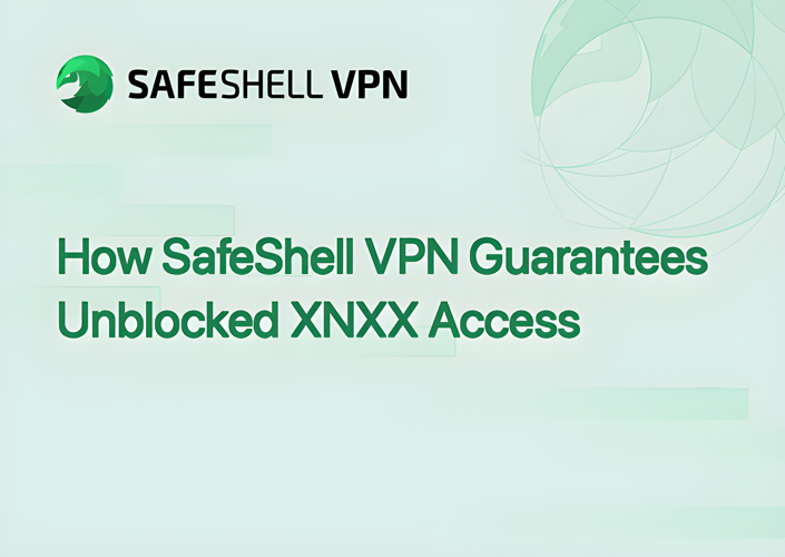 How SafeShell VPN Guarantees Unblocked XNXX Access