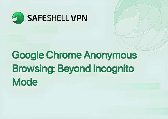 Google Chrome Anonymous Browsing: Beyond Incognito Mode