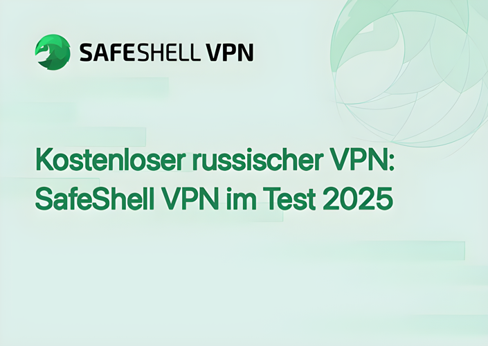 Kostenloser russischer VPN: SafeShell VPN im Test 2025