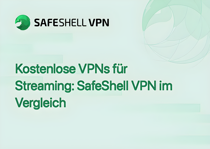 Kostenlose VPNs für Streaming: SafeShell VPN im Vergleich