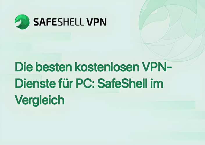 Die besten kostenlosen VPN-Dienste für PC: SafeShell im Vergleich