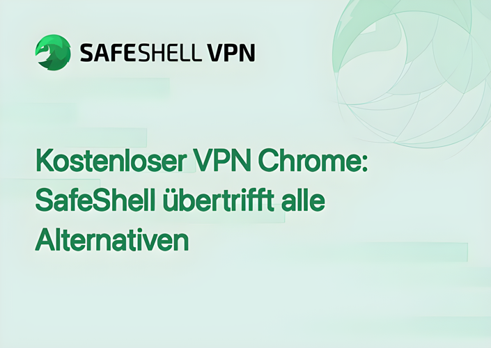 Kostenloser VPN Chrome: SafeShell übertrifft alle Alternativen