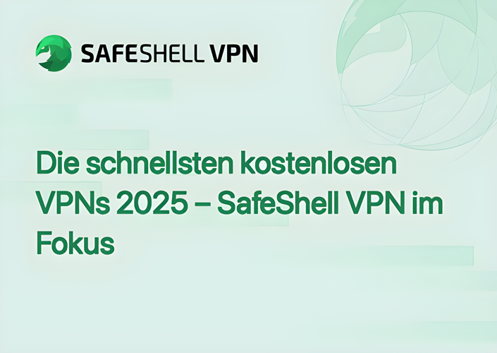 Die schnellsten kostenlosen VPNs 2025 – SafeShell VPN im Fokus