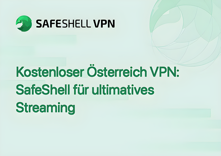 Kostenloser Österreich VPN: SafeShell für ultimatives Streaming