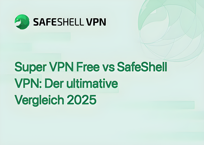 Super VPN Free vs SafeShell VPN: Der ultimative Vergleich 2025