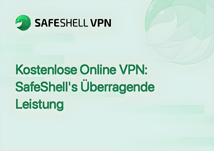 Kostenlose Online VPN: SafeShell's Überragende Leistung