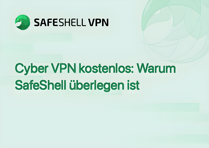 Cyber VPN kostenlos: Warum SafeShell überlegen ist