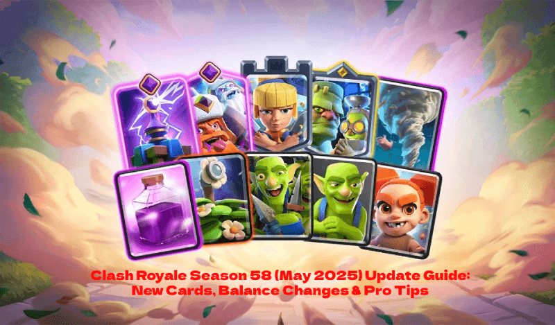 Clash Royale Season 58 (May 2025) Update Guide