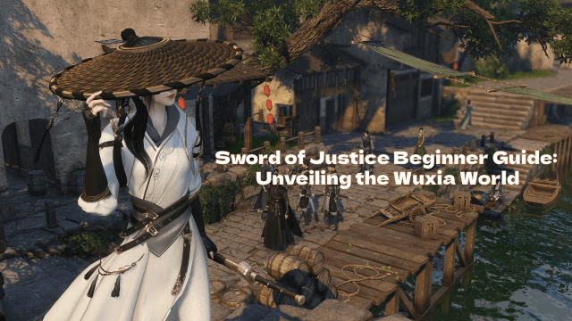 Sword of Justice Beginner Guide: Unveiling the Wuxia World