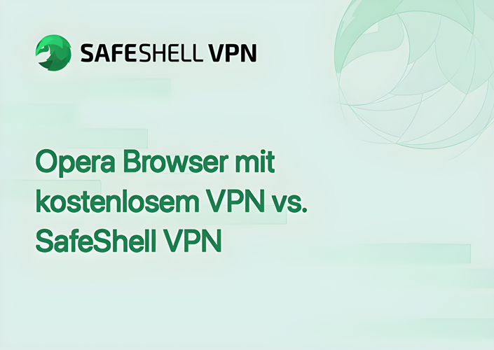 Opera Browser mit kostenlosem VPN vs. SafeShell VPN