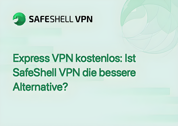 Express VPN kostenlos: Ist SafeShell VPN die bessere Alternative?