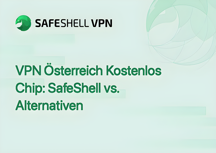 VPN Österreich Kostenlos Chip: SafeShell vs. Alternativen