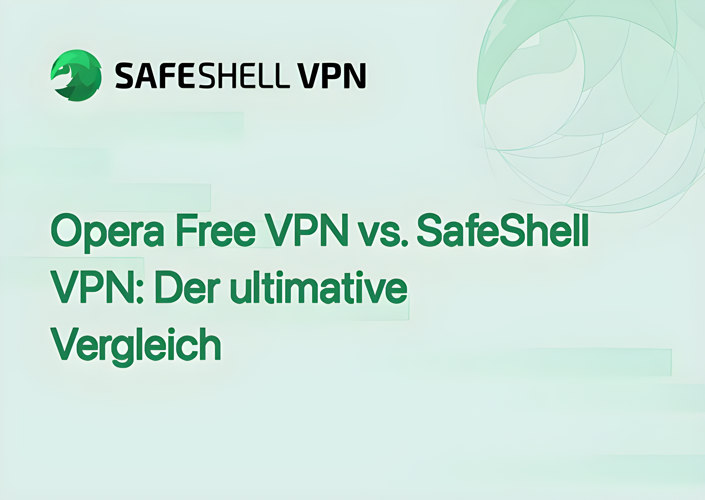 Opera Free VPN vs. SafeShell VPN: Der ultimative Vergleich