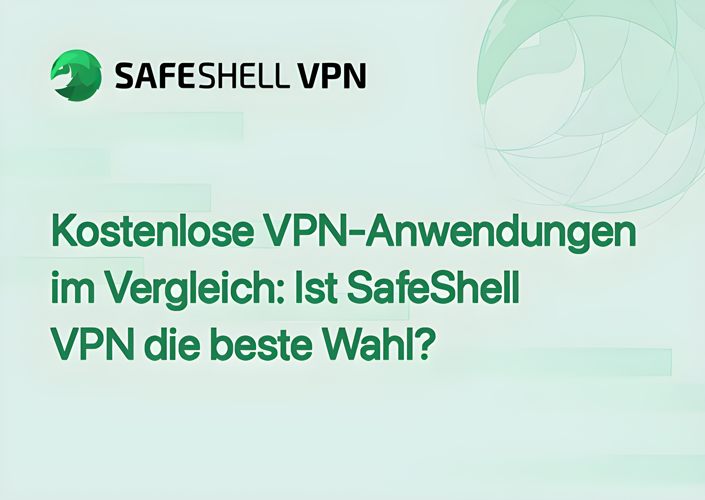 Kostenlose VPN-Anwendungen im Vergleich: Ist SafeShell VPN die beste Wahl?