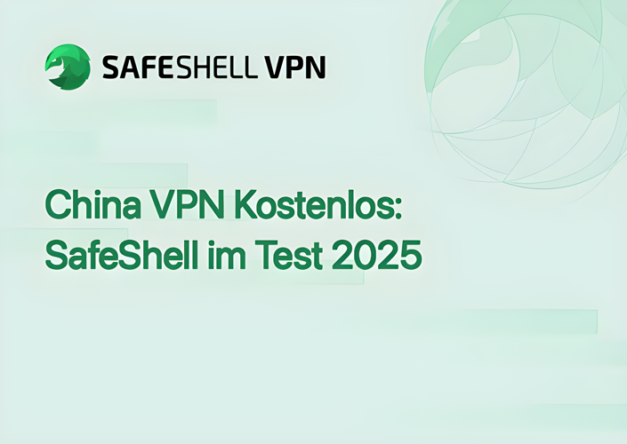 China VPN Kostenlos: SafeShell im Test 2025