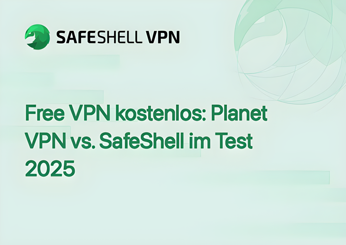Free VPN kostenlos: Planet VPN vs. SafeShell im Test 2025