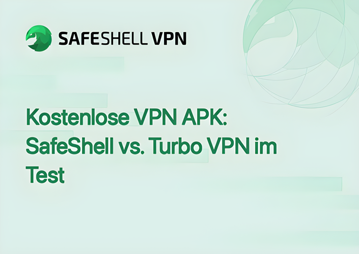 Kostenlose VPN APK: SafeShell vs. Turbo VPN im Test