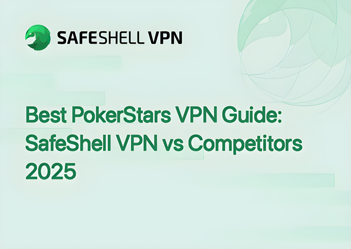 Best PokerStars VPN Guide: SafeShell VPN vs Competitors in 2025