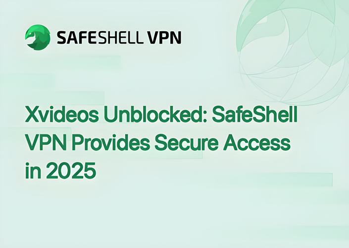 Xvideos Unblocked: SafeShell VPN Provides Secure Access in 2025