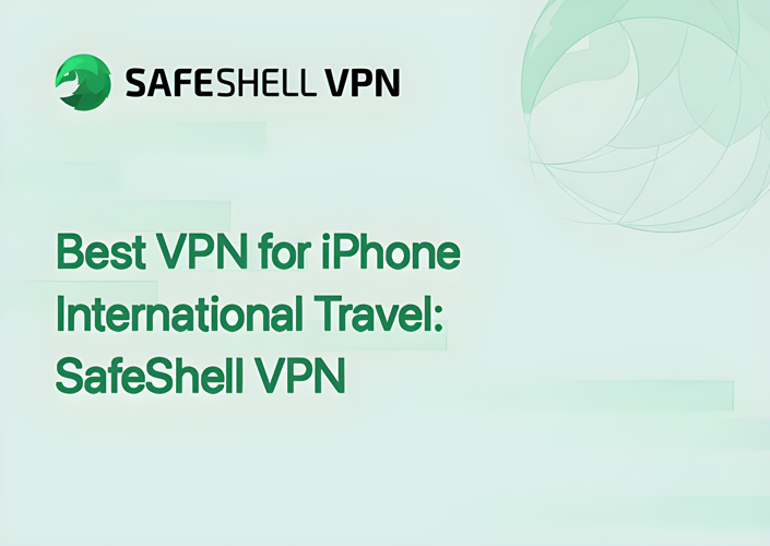 Best VPN for iPhone International Travel: SafeShell VPN