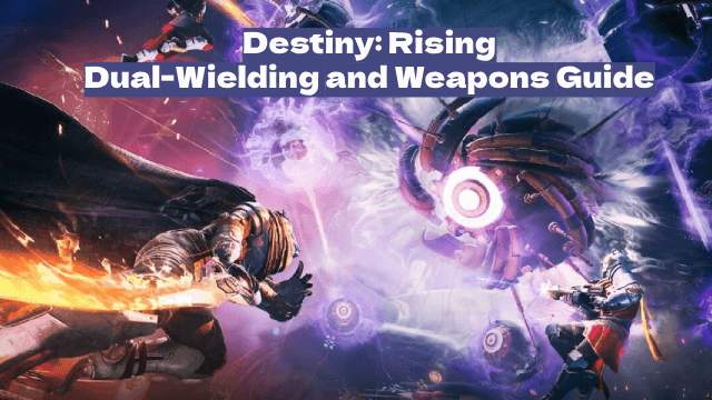 Destiny: Rising – Dual-Wielding and Weapons: A Complete Breakdown