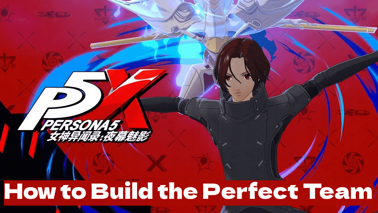 How to Build the Perfect Team in Persona 5: The Phantom X