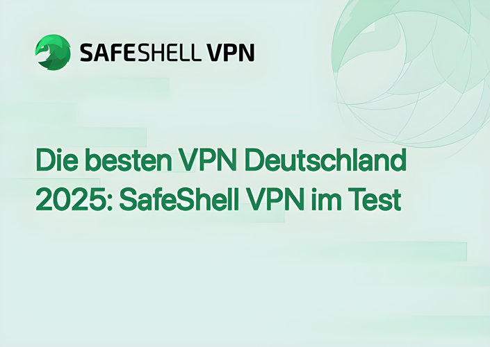 Die besten VPN Deutschland 2025: SafeShell VPN im Test