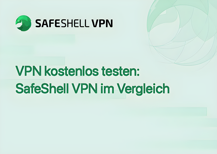 VPN kostenlos testen: SafeShell VPN im Vergleich