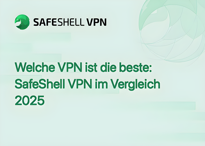 Welche VPN ist die beste: SafeShell VPN im Vergleich 2025