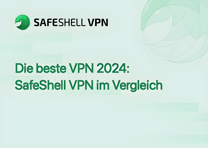Die beste VPN 2024: SafeShell VPN im Vergleich