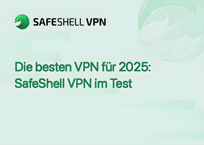 Die besten VPN für 2025: SafeShell VPN im Test