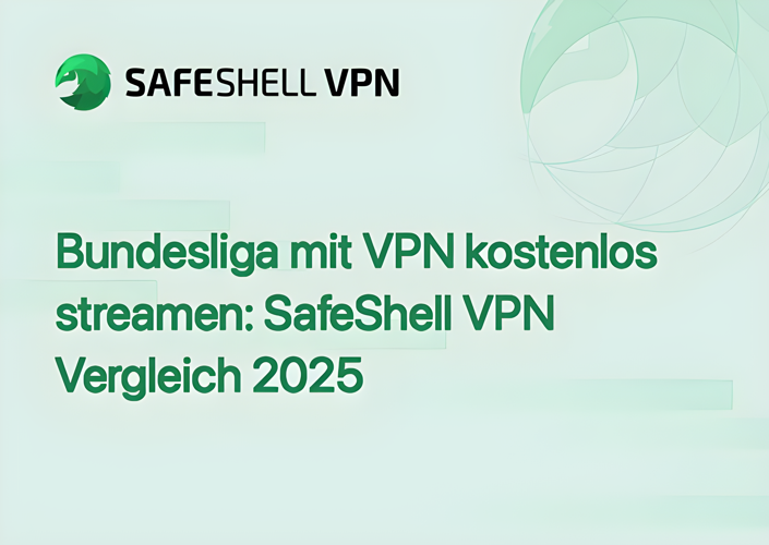 Bundesliga mit VPN kostenlos streamen: SafeShell VPN Vergleich 2025