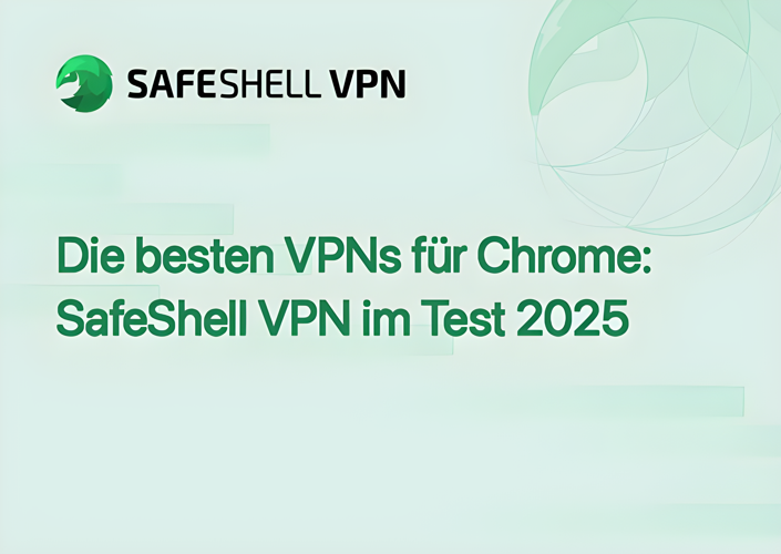 Die besten VPNs für Chrome: SafeShell VPN im Test 2025