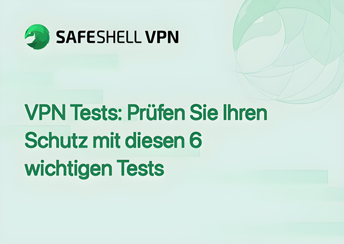 VPN Tests: Prüfen Sie Ihren Schutz mit diesen 6 wichtigen Tests