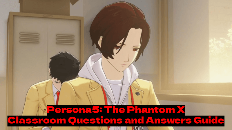 Persona5: The Phantom X Classroom Questions and Answers Guide