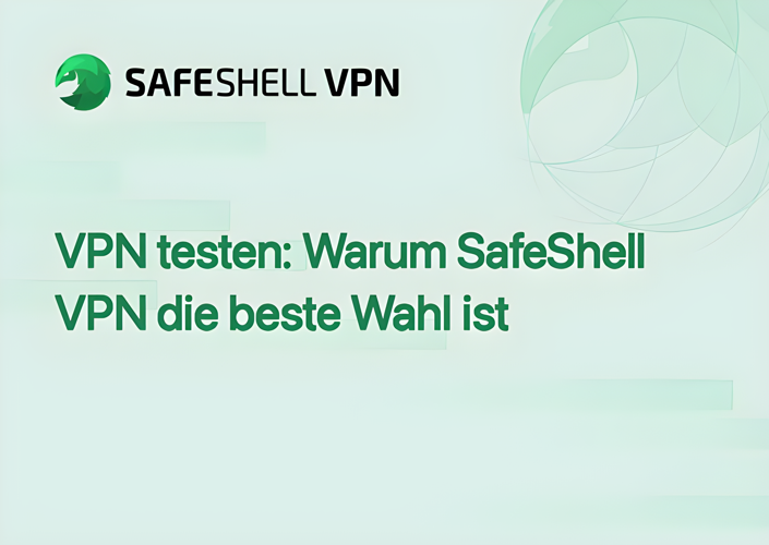 VPN testen: Warum SafeShell VPN die beste Wahl ist