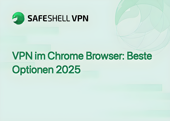 VPN im Chrome Browser: Beste Optionen 2025
