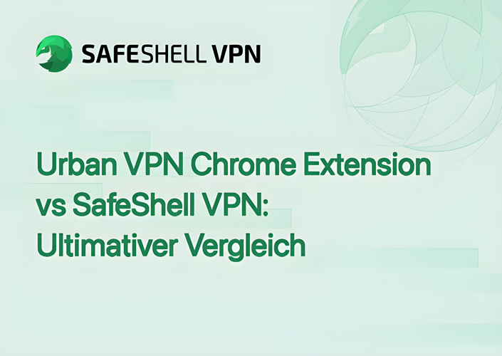 Urban VPN Chrome Extension vs SafeShell VPN: Ultimativer Vergleich