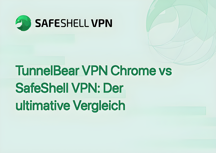 TunnelBear VPN Chrome vs SafeShell VPN: Der ultimative Vergleich