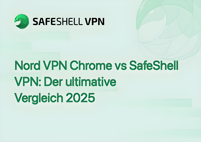 Nord VPN Chrome vs SafeShell VPN: Der ultimative Vergleich 2025