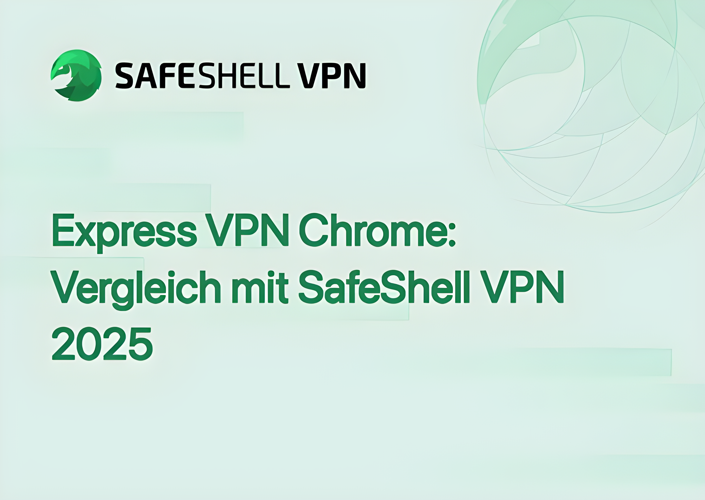 Express VPN Chrome: Vergleich mit SafeShell VPN 2025