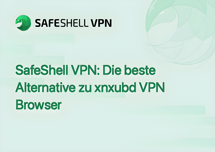 SafeShell VPN: Die beste Alternative zu xnxubd VPN Browser