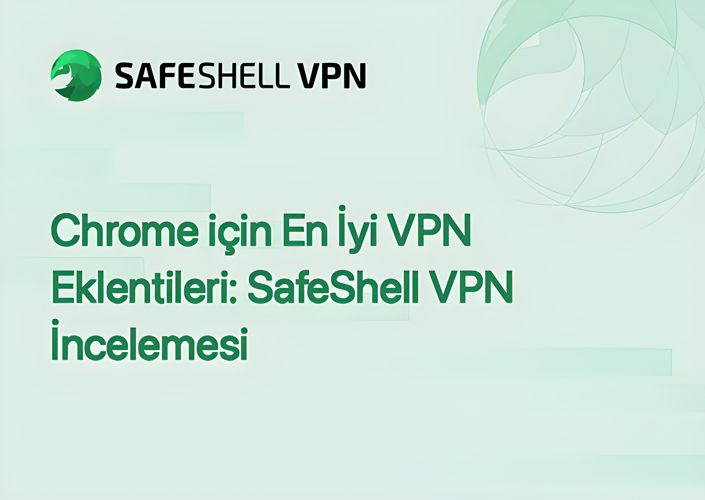 Chrome için En İyi VPN Eklentileri: SafeShell VPN İncelemesi